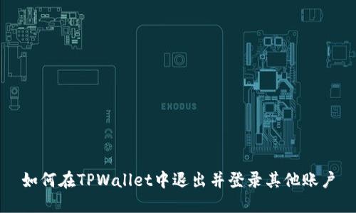 如何在TPWallet中退出并登录其他账户