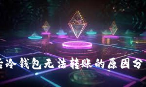 以太链升级后冷钱包无法转账的原因分析与解决方案