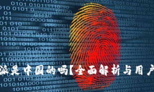 比特派是中国的吗？全面解析与用户体验