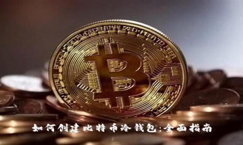 如何创建比特币冷钱包：全面指南