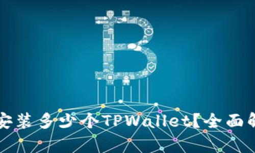 一个手机可以安装多少个TPWallet？全面解析与使用指南