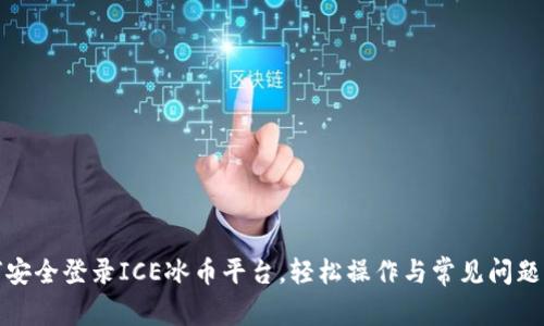 如何安全登录ICE冰币平台，轻松操作与常见问题解答