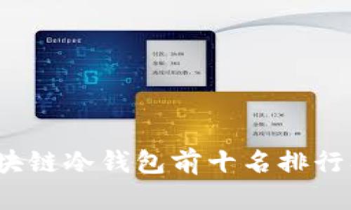 2023年区块链冷钱包前十名排行及详细解析
