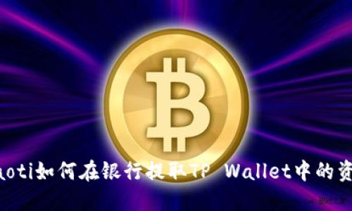 chiaoti如何在银行提取TP Wallet中的资金？