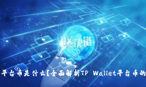 tpwallet的平台币是什么？全面解析TP Wallet平台币的价值与功能