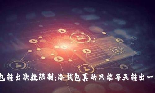 冷钱包转出次数限制：冷钱包真的只能每天转出一次吗？