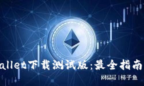 : tpwallet下载测试版：最全指南与技巧