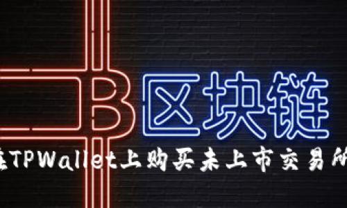 如何在TPWallet上购买未上市交易所的币？