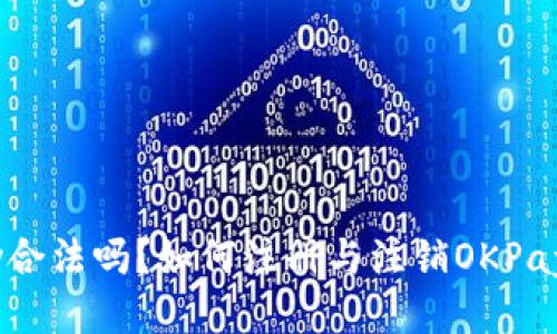 OKPay合法吗？如何注册与注销OKPay账户？