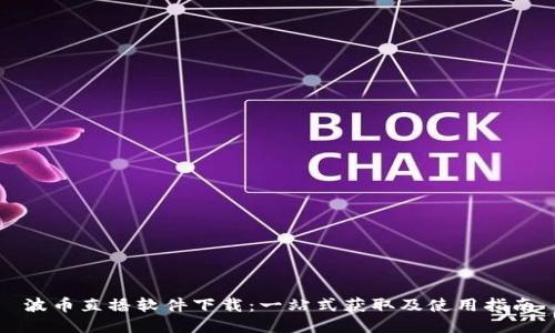 波币直播软件下载：一站式获取及使用指南