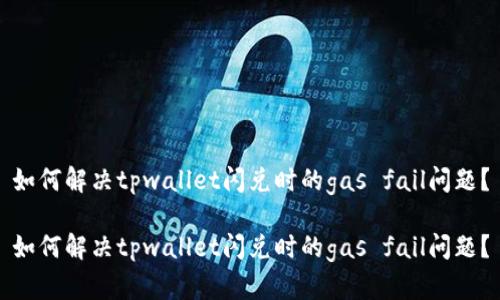 如何解决tpwallet闪兑时的gas fail问题？

如何解决tpwallet闪兑时的gas fail问题？