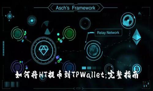 如何将HT提币到TPWallet：完整指南