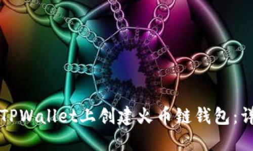 如何在TPWallet上创建火币链钱包：详细指南