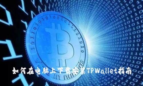 如何在电脑上下载安装TPWallet指南