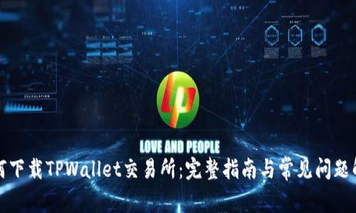 如何下载TPWallet交易所：完整指南与常见问题解答